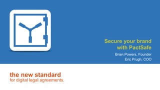 The new standard for digital legal agreements & privacy policies.
the new standard
for digital legal agreements.
Secure your brand
with PactSafe
Brian Powers, Founder
Eric Prugh, COO
 