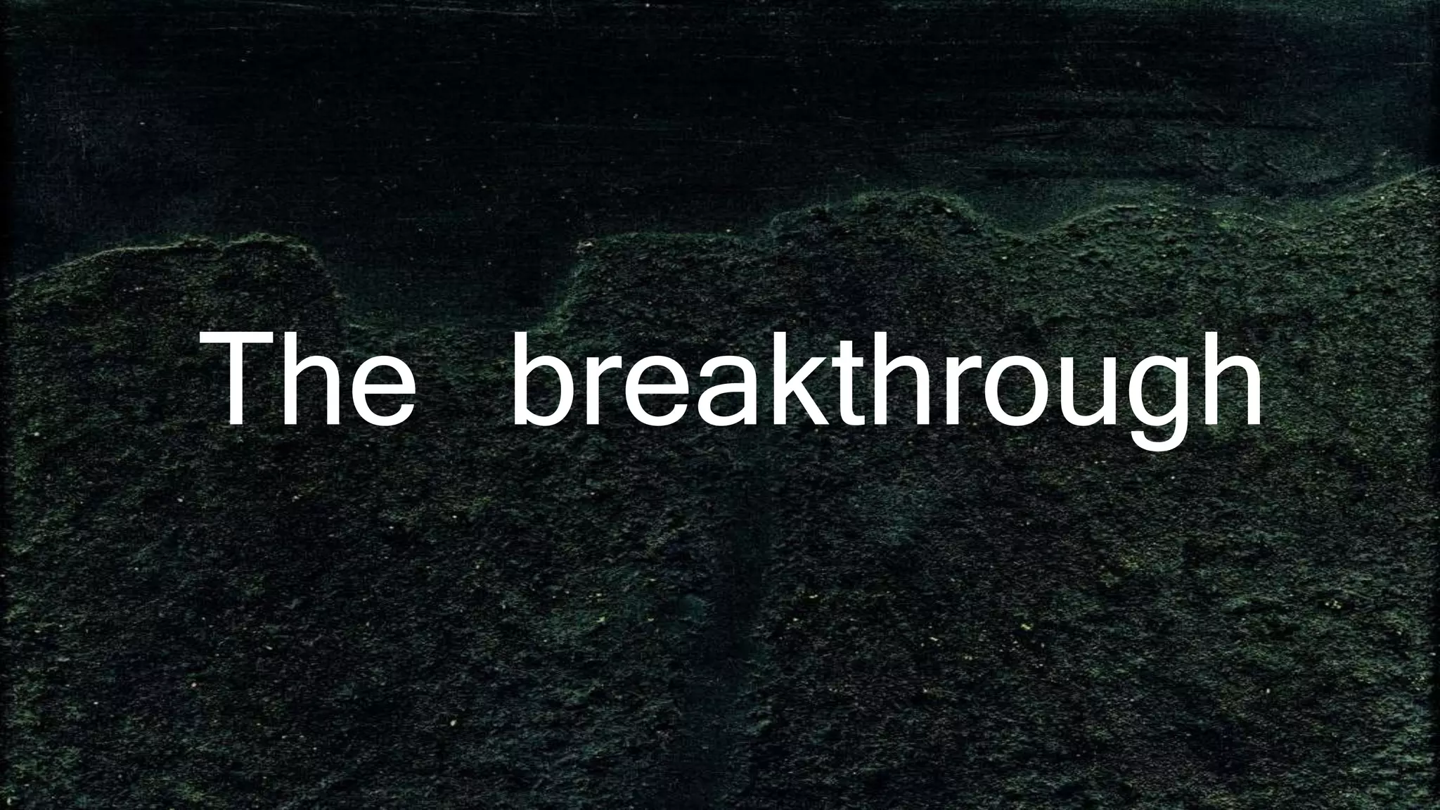The breakthrough
 