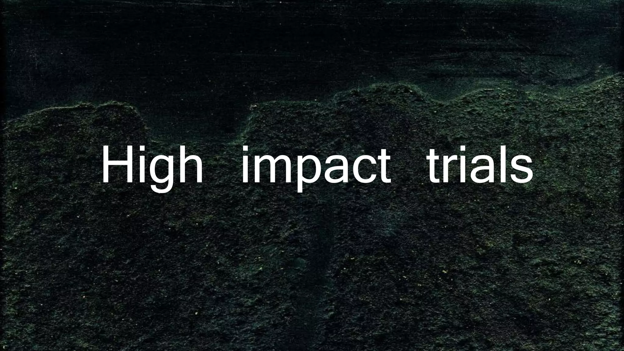 High impact trials
 