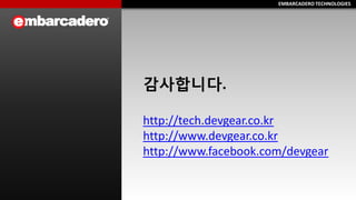 EMBARCADERO TECHNOLOGIESEMBARCADERO TECHNOLOGIES
감사합니다.
http://tech.devgear.co.kr
http://www.devgear.co.kr
http://www.facebook.com/devgear
 