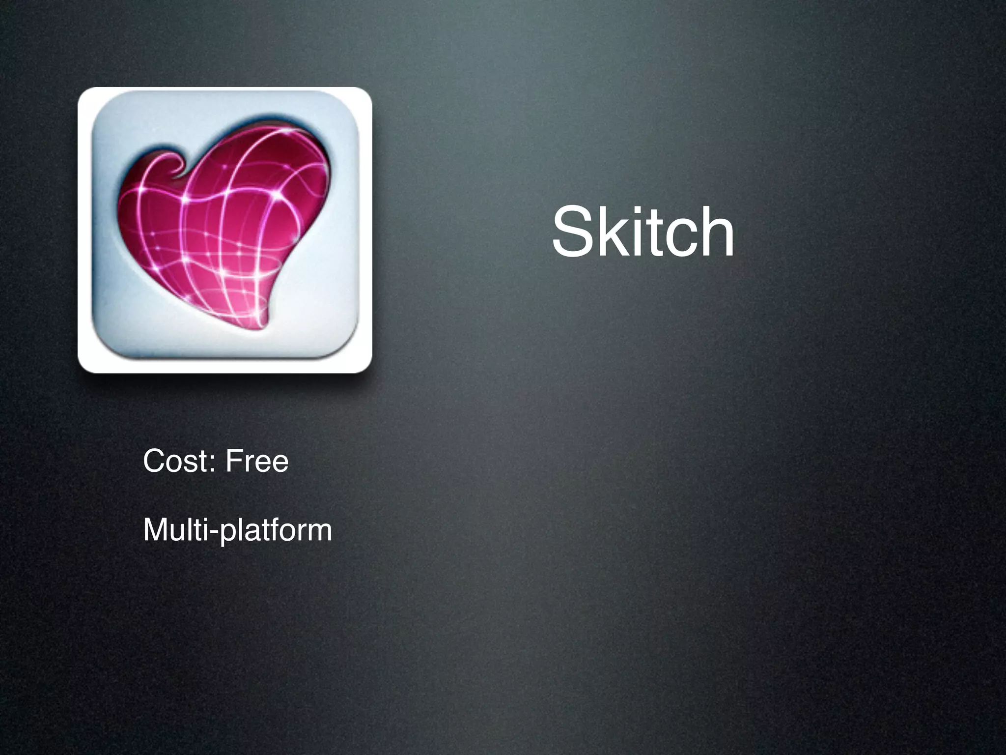 Skitch
Cost: Free!
Multi-platform
 