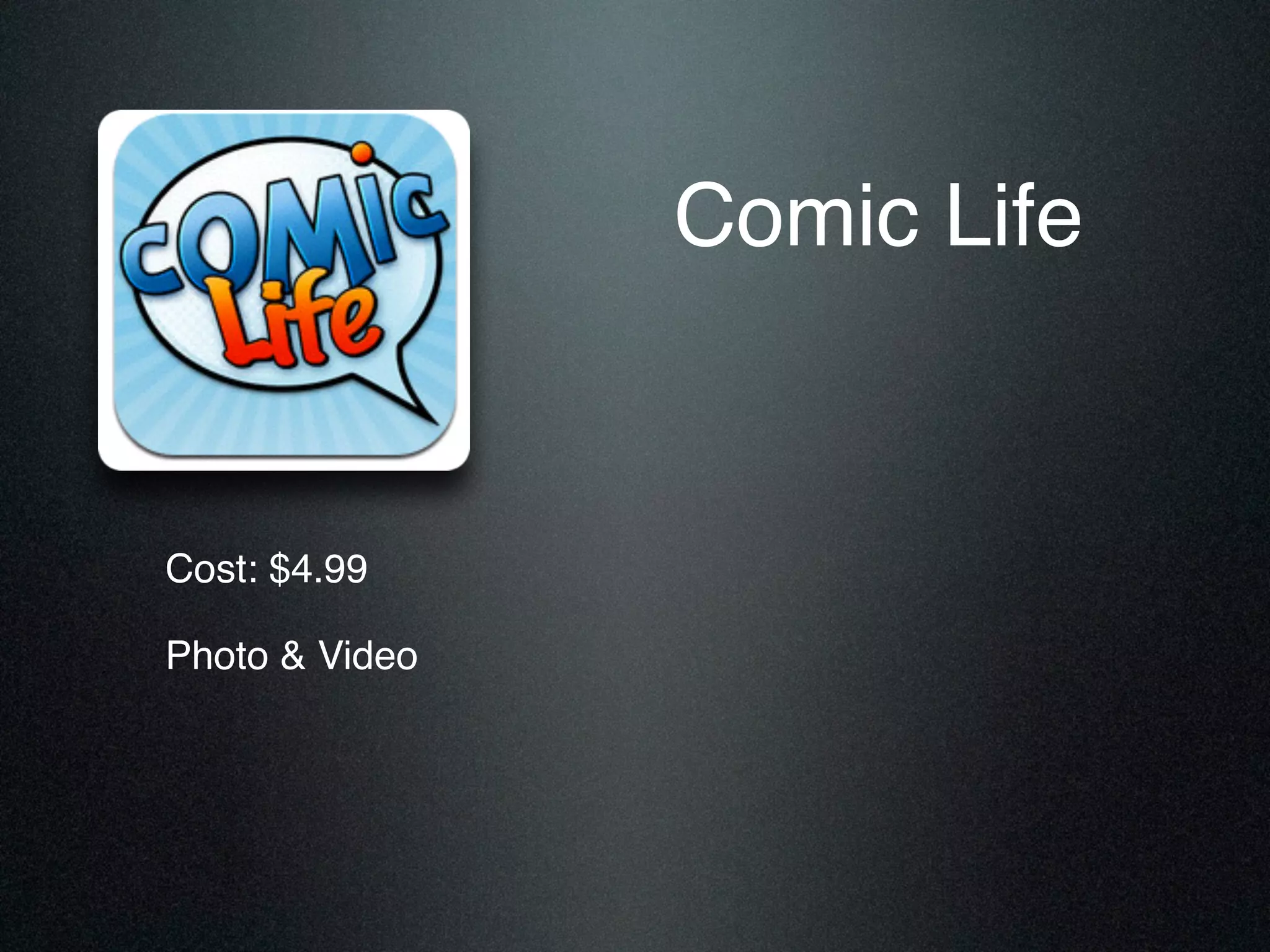 Comic Life
Cost: $4.99!
Photo & Video
 