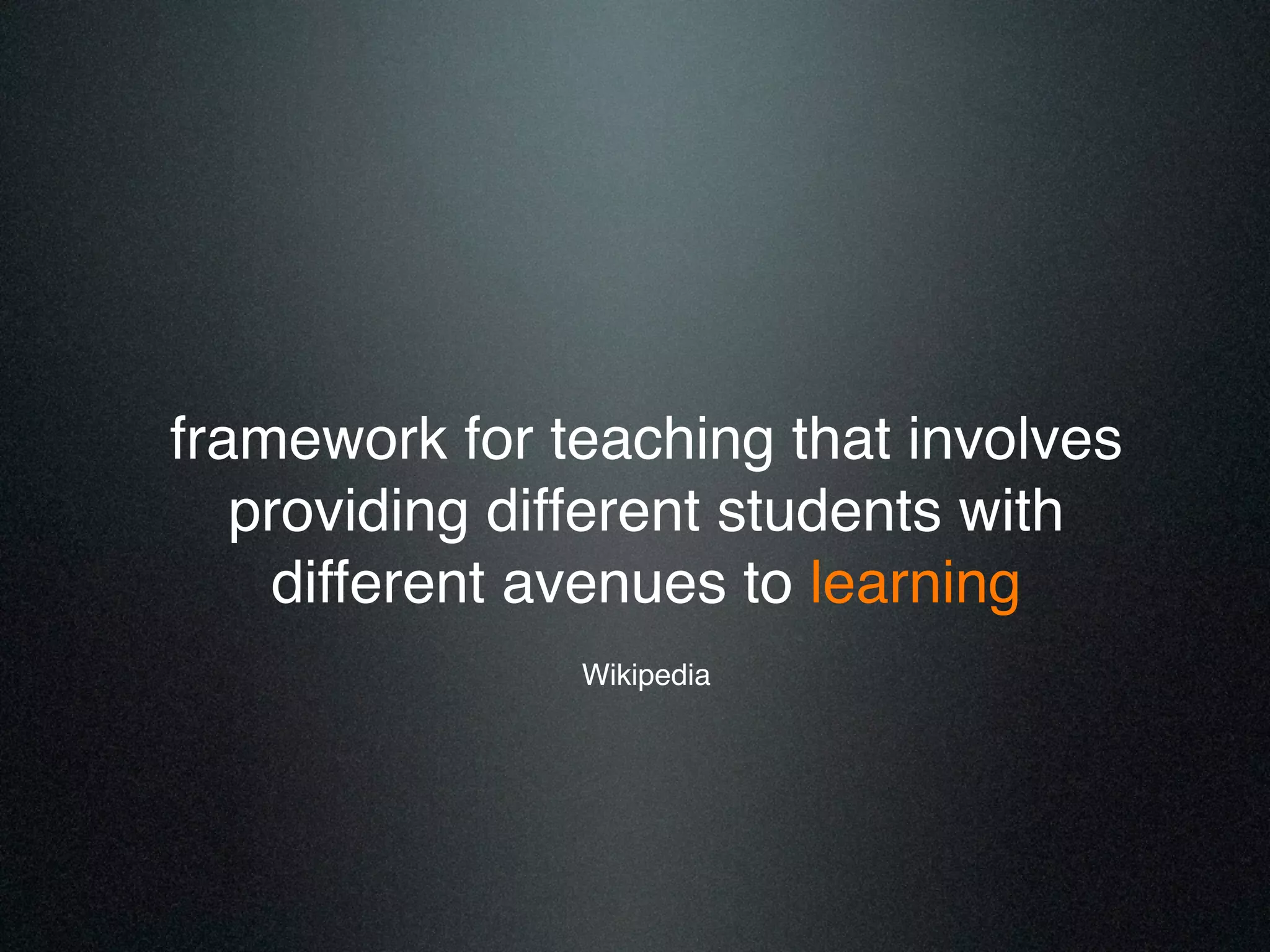 framework for teaching that involves
providing different students with
different avenues to learning!
Wikipedia
 