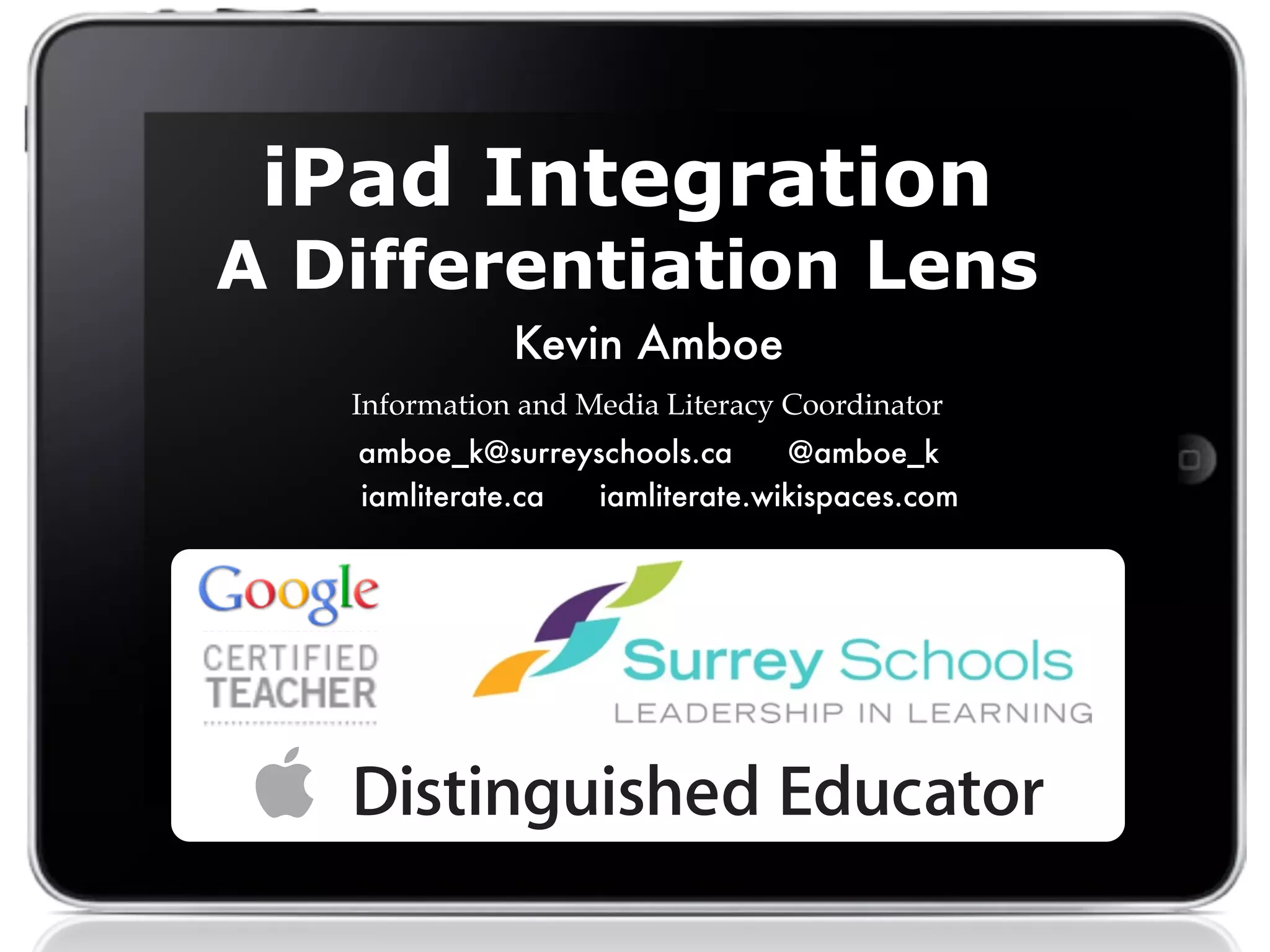 Information and Media Literacy Coordinator
iPad Integration
A Differentiation Lens
Kevin Amboe
amboe_k@surreyschools.ca @amboe_k
iamliterate.ca iamliterate.wikispaces.com
 