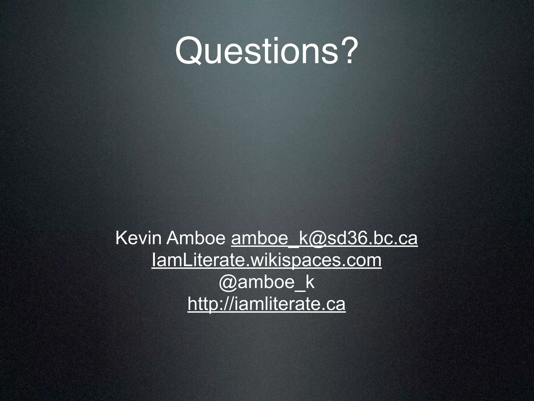 Questions?
Kevin Amboe amboe_k@sd36.bc.ca
IamLiterate.wikispaces.com
@amboe_k
http://iamliterate.ca
!
 