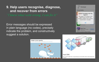 9. Help users recognise, diagnose,
and recover from errors
“I know what went wrong, I can fix it“
Error messages should be...