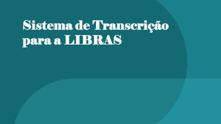 Sistema de Transcrição
para a LIBRAS
 