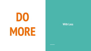 DO
MORE
With Less
 