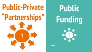 Public
Funding
Public-Private
“Partnerships”
$$
 