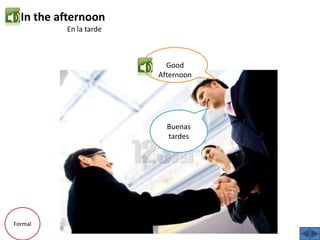 In theafternoonEn la tardeGoodAfternoonBuenas tardesFormal