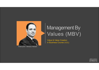 Values (MBV)
Value & Value Creation
in Business Course (VCC)
Management By
Instructor: Alireza Akbari
 