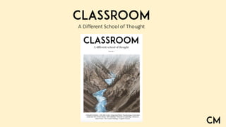 CLASSROOM
A	Different	School	of	Thought
CM
 
