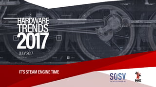 HAX | HARDWARE TRENDS 2017 | PAGE 1
2017
HARDWARE
TRENDS
IT’SSTEAMENGINETIME
WWW.HAX.CO
JULY2017
 