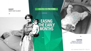 HAX | HARDWARE TRENDS 2017 | PAGE 149
EASING
THEEARLY
MONTHS
SOLVING FOR PRETERMS
BABYBE
REMOTE PRESENCE  
FOR PRETERM BAB...