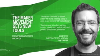 JULIO TERRA 
DIRECTOR OF TECH & DESIGN,  
KICKSTARTER
THEMAKER
MOVEMENT 
GETSNEW 
TOOLS
“Though the consumer 3D printer
bu...
