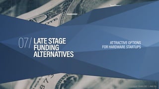 ATTRACTIVE OPTIONS  
FOR HARDWARE STARTUPS
LATESTAGE 
FUNDING 
ALTERNATIVES
07/
HAX | HARDWARE TRENDS 2017 | PAGE 226HAX |...