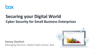 1
Securing your Digital World
Cyber Security for Small Business Enterprises
Sonny Hashmi
Managing Director, Global Public Sector, Box
 