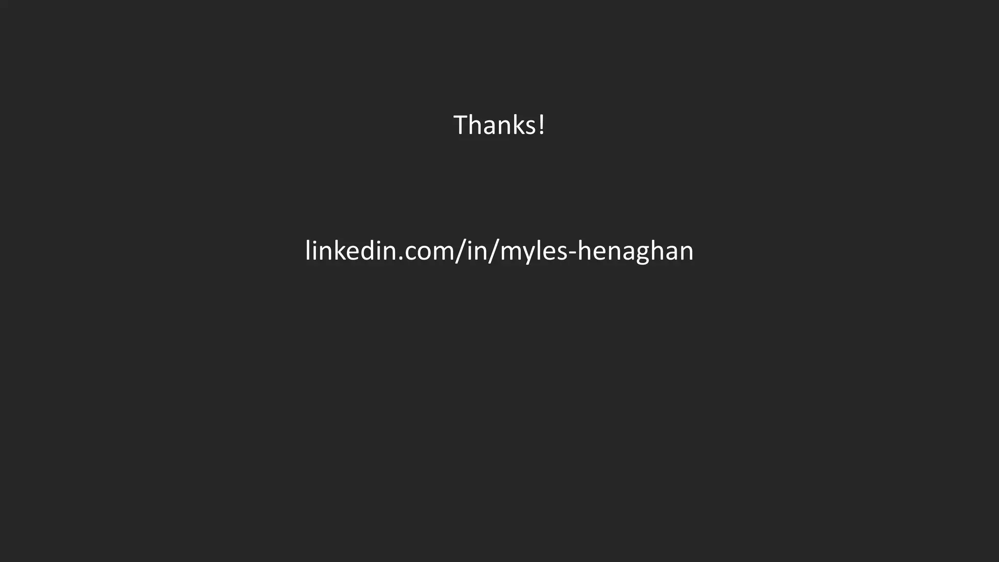 Thanks!
linkedin.com/in/myles-henaghan
 