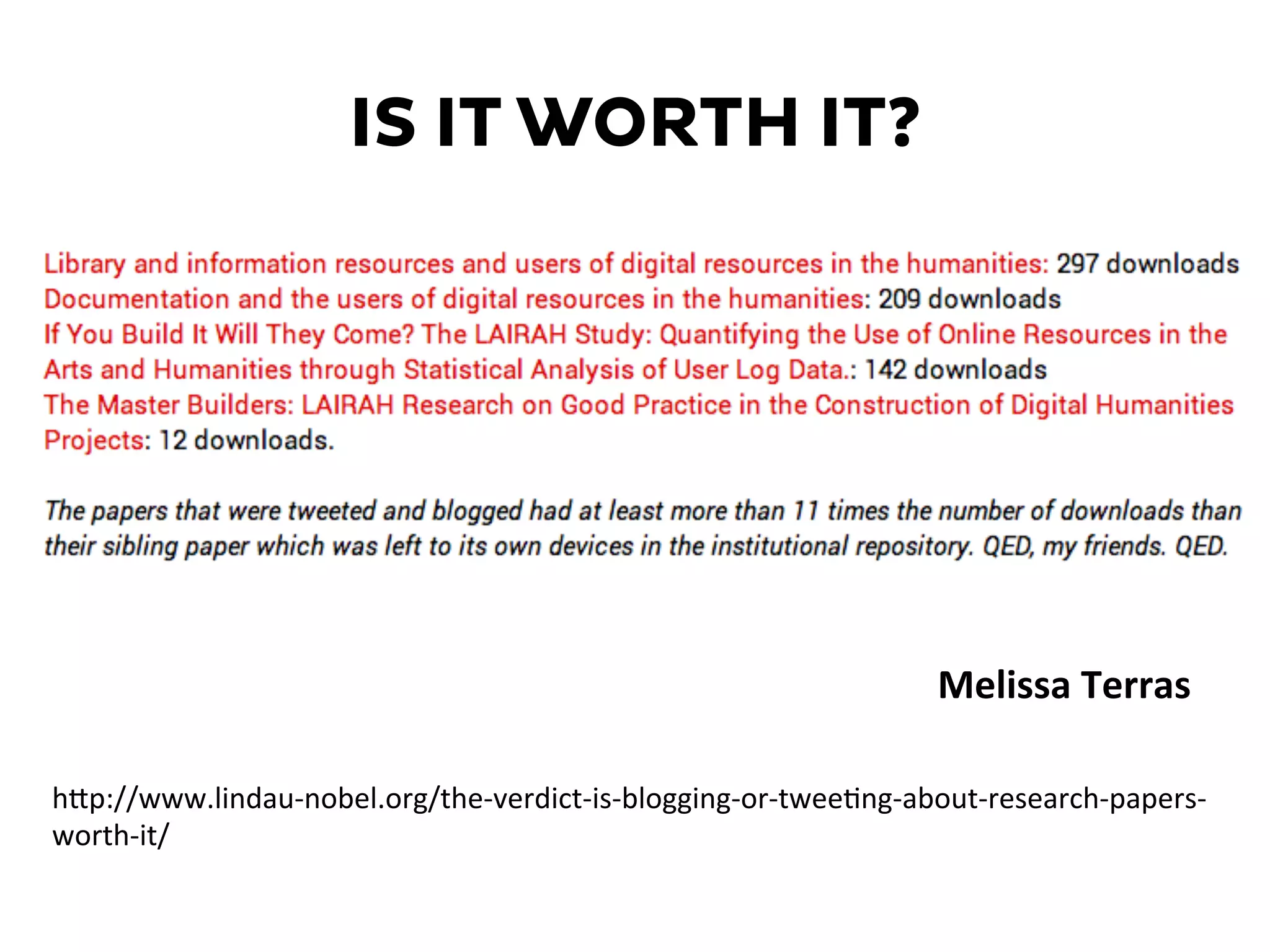 IS IT WORTH IT?
hKp://www.lindau-­‐nobel.org/the-­‐verdict-­‐is-­‐blogging-­‐or-­‐tweeDng-­‐about-­‐research-­‐papers-­‐
worth-­‐it/	
  
Melissa	
  Terras	
  
 