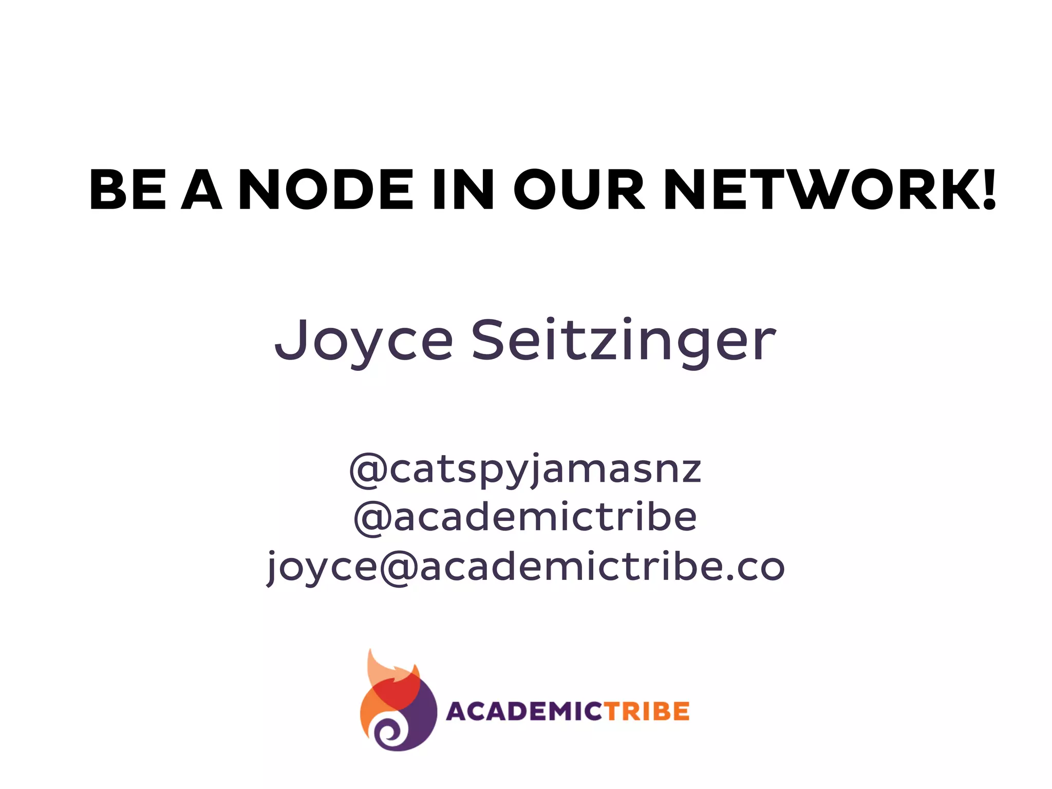 Joyce Seitzinger
@catspyjamasnz
@academictribe
joyce@academictribe.co
BE A NODE IN OUR NETWORK!
 