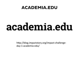 ACADEMIA.EDU
hKp://blog.impactstory.org/impact-­‐challenge-­‐
day-­‐1-­‐academia-­‐edu/	
  
 