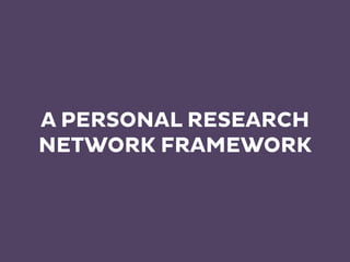 A PERSONAL RESEARCH
NETWORK FRAMEWORK
 
