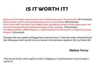 IS IT WORTH IT?
hKp://www.lindau-­‐nobel.org/the-­‐verdict-­‐is-­‐blogging-­‐or-­‐tweeDng-­‐about-­‐research-­‐papers-­‐
worth-­‐it/	
  
Melissa	
  Terras	
  
 