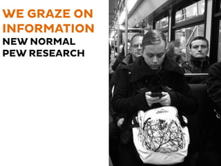WE GRAZE ON
INFORMATION
NEW NORMAL
PEW RESEARCH
 