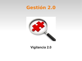 Gestión 2.0




 Vigilancia 2.0
 