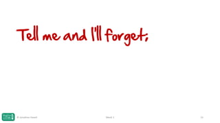 Tell me and I'll forget;

© Jonathan Hazell

Week 1

15

 