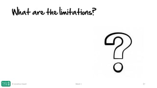 What are the limitations?

© Jonathan Hazell

Week 1

47

 