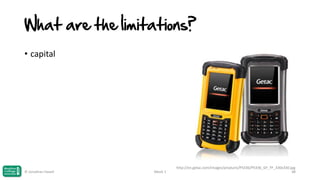 What are the limitations?
• capital

© Jonathan Hazell

Week 1

http://en.getac.com/images/products/PS336/PS336_GF_YF_330x330.jpg
48

 