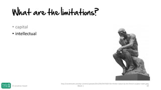 What are the limitations?
• capital
• intellectual

http://carolinasalt.com/wp-content/uploads/2012/04/5937020-the-thinker-statue-by-the-french-sculptor-rodin.jpeg

© Jonathan Hazell

Week 1

49

 