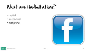 What are the limitations?
• capital
• intellectual
• marketing

© Jonathan Hazell

Week 1

50

 