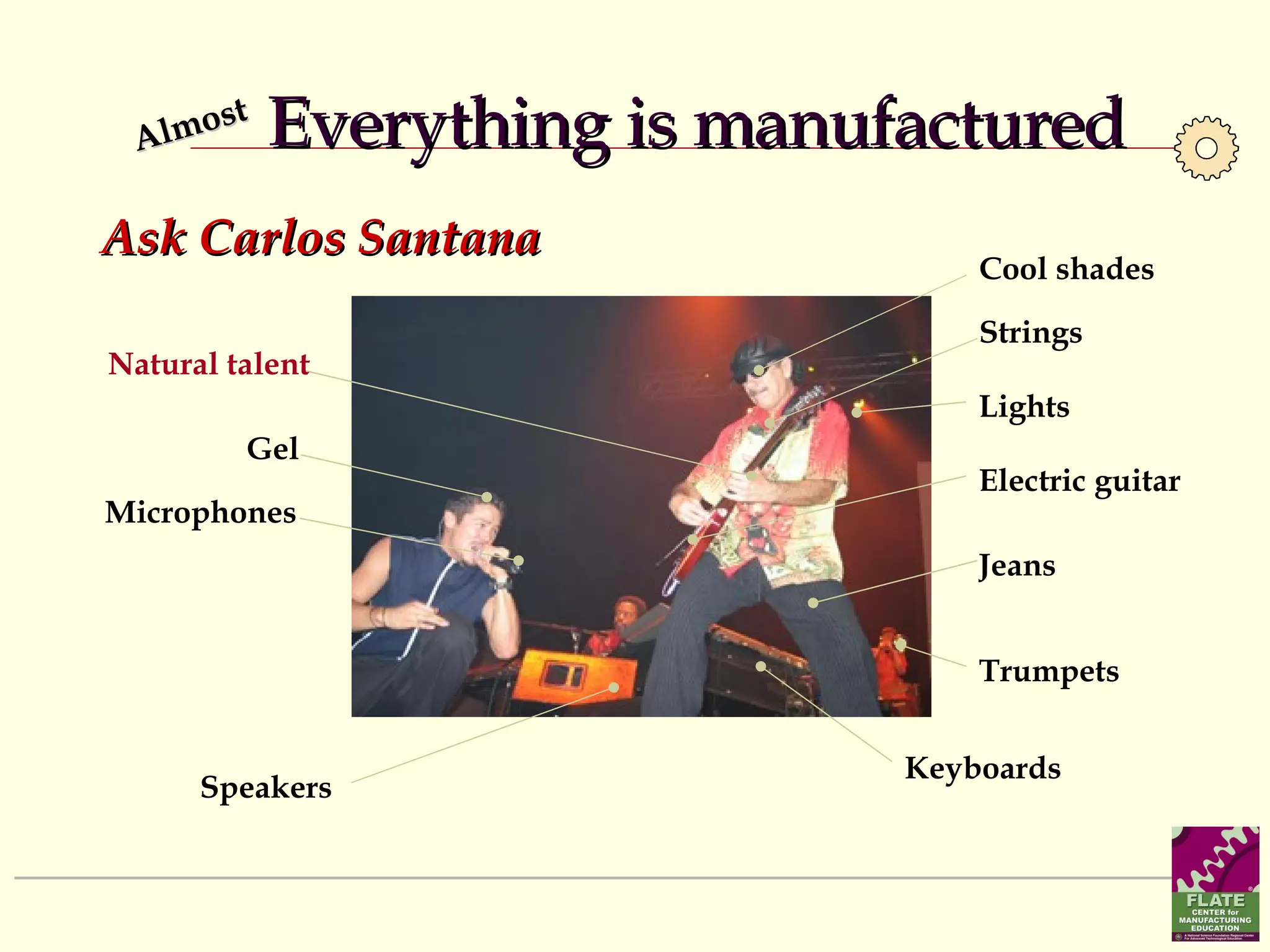 Everything is manufactured Ask Carlos Santana Almost Cool shades Electric guitar Strings Jeans Speakers Microphones Keyboards Trumpets Lights Natural talent Gel 