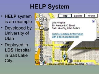 HELP System HELP  system is an example  Developed by University of Utah Deployed in  LDS  Hospital in Salt Lake City. 