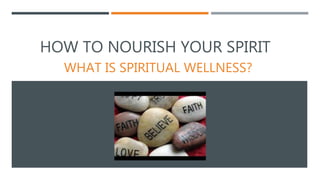 HOW TO NOURISH YOUR SPIRIT
WHAT IS SPIRITUAL WELLNESS?
 