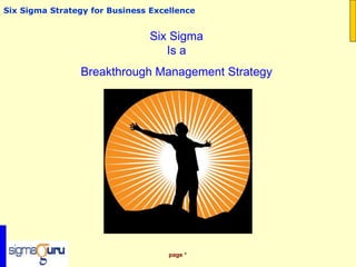 page *
Six Sigma Strategy for Business Excellence
Six Sigma
Is a
Breakthrough Management Strategy
 