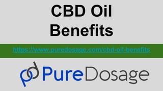 CBD Oil
Benefits
https://www.puredosage.com/cbd-oil-benefits
 