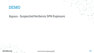 0wn Premises: Bypassing MDI
AlteredSecurity
DEMO
Bypass - Suspected Kerberos SPN Exposure
12
 