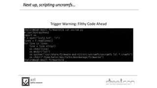 Next up, scripting uncramfs…
Trigger Warning: Filthy Code Ahead
 