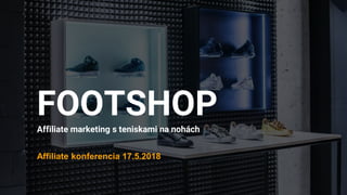 FOOTSHOPAffiliate marketing s teniskami na nohách
Affiliate konferencia 17.5.2018
 