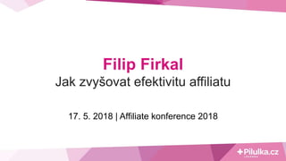 Filip Firkal
Jak zvyšovat efektivitu affiliatu
17. 5. 2018 | Affiliate konference 2018
 