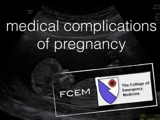 medical complications 
of pregnancy 
Emergency 
FCEM 
 