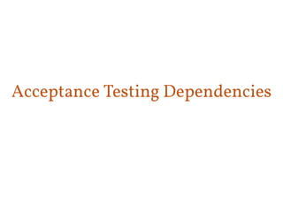 Acceptance Testing Dependencies 
 