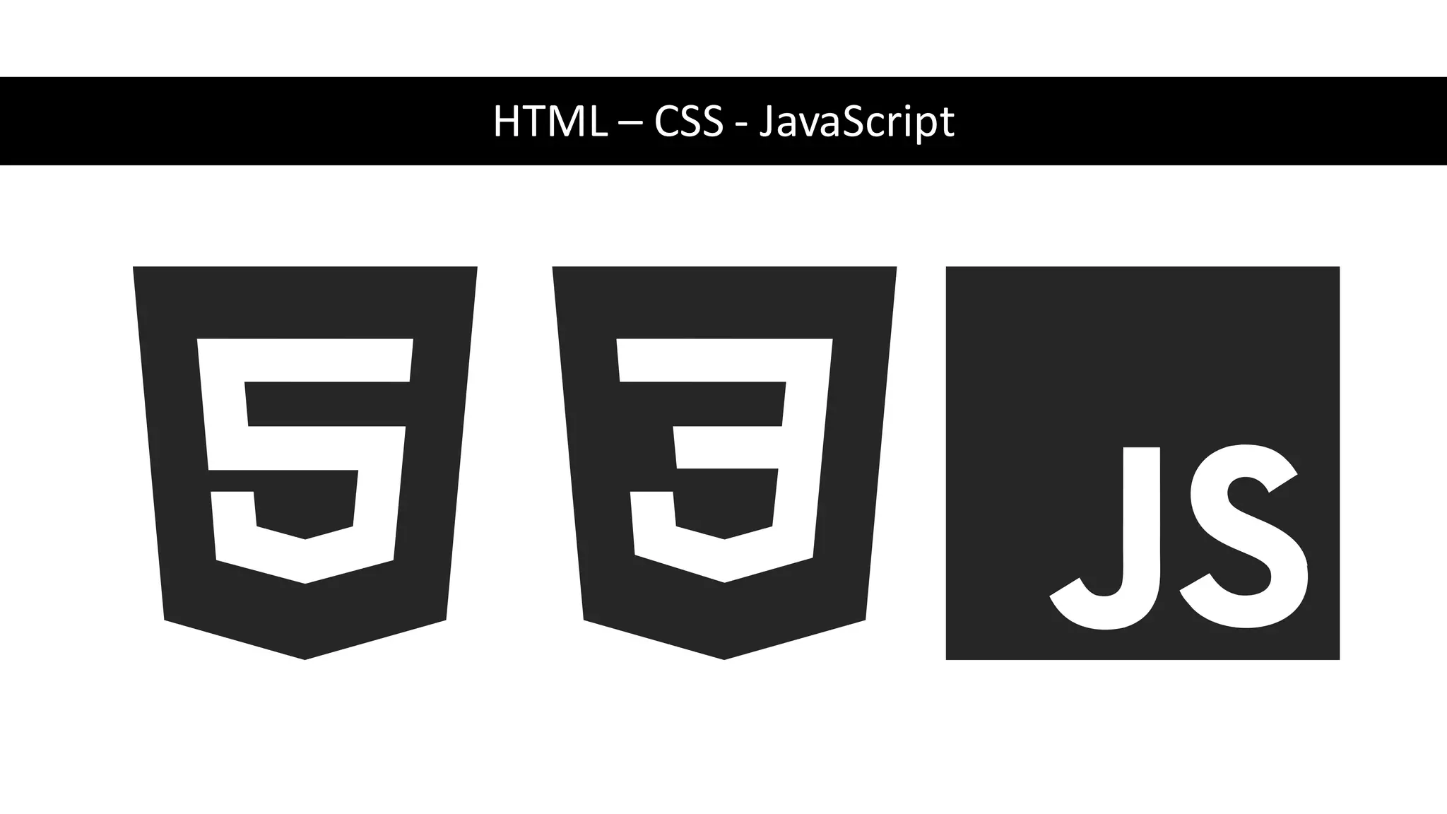 HTML – CSS - JavaScript
 