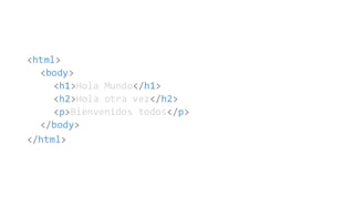 <html>
<body>
<h1>Hola Mundo</h1>
<h2>Hola otra vez</h2>
<p>Bienvenidos todos</p>
</body>
</html>
 