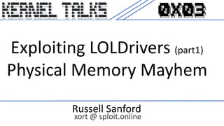 Exploiting LOLDrivers (part1)
Physical Memory Mayhem
Russell Sanford
xort @ sploit.online
 