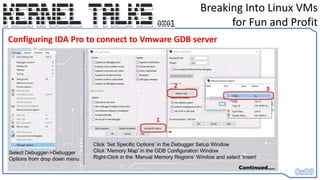 Breaking Into Linux VMs
for Fun and Profit
Configuring IDA Pro to connect to Vmware GDB server
 