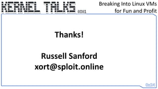 Breaking Into Linux VMs
for Fun and Profit
Thanks!
Russell Sanford
xort@sploit.online
 